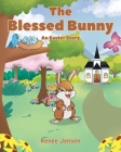 The Blessed Bunny: An Easter Story By Renee Jensen Cover Image