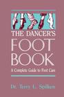 The Dancer's Foot Book: A Complete Guide to Foot Care By Dr. Terry L. Spilken Cover Image
