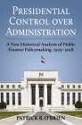 Presidential Control Over Administration: A New Historical Analysis of Public Finance Policymaking, 1929-2018 (Studies in Government and Public Policy) Cover Image