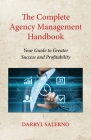 The Complete Agency Management Handbook: Your Guide to Greater Success and Profitability By Darryl Salerno Cover Image