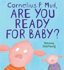 Cornelius P. Mud, Are You Ready for Baby? Cover Image