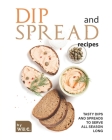 Dip and Spread Recipes: Tasty Dips and Spreads to Serve All Season Long By Will C Cover Image