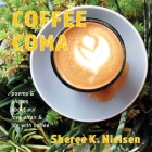 Coffee Coma: poems and photos about our love affair and life with coffee By Sheree K. Nielsen Cover Image