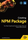 Creating NPM Package: Your React TypeScript Guide to Create, Test, and Publish NPM Libraries By Codesweetly, Oluwatobi Sofela Cover Image