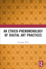 An Ethico-Phenomenology of Digital Art Practices By Giuseppe Torre Cover Image