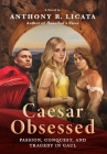 Caesar Obsessed: Passion, Conquest, and Tragedy in Gaul By Anthony R. Licata Cover Image