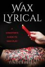 Wax Lyrical: A Kinkster's Guide to Wax Play By Tinder Hella Cover Image