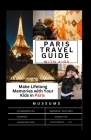 The Complete Paris travel guide with Kids: Make Lifelong Memories with Your Kids in Paris Cover Image