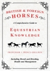 British and Foreign Horses - A Comprehensive Guide to Equestrian Knowledge Including Breeds and Breeding, Health and Management Cover Image