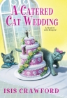 A Catered Cat Wedding (A Mystery With Recipes #14) By Isis Crawford Cover Image