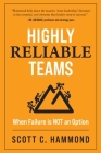 Highly Reliable Teams: Nine Team Qualities When Failure is Not an Option By Scott C. Hammond, Andrew W. Smith (Editor) Cover Image