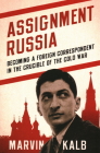 Assignment Russia: Becoming a Foreign Correspondent in the Crucible of the Cold War By Marvin Kalb Cover Image
