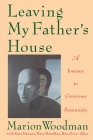 Leaving My Father's House: A Journey to Conscious Femininity By Marion Woodman Cover Image