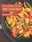Oops! 1001 Homemade Vegetable Recipes: Greatest Homemade Vegetable Cookbook of All Time Cover Image