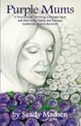 Purple Mums: A True Story of Surviving a Stranger Rape By Sandy Madsen Cover Image