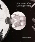 The Planet After Geoengineering By Design Earth, Rania Ghosn, El Hadi Jazairy Cover Image