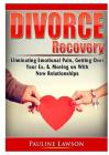 Divorce Recovery: Eliminating Emotional Pain, Getting Over Your Ex, & Moving on With New Relationships By Doug Fredrick Cover Image