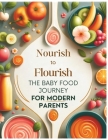 Nourish to Flourish: The Baby Food Journey for Modern Parents Cover Image