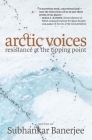 Arctic Voices: Resistance at the Tipping Point By Subhankar Banerjee (Editor) Cover Image