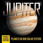 Jupiter: Planets in Our Solar System Children's Astronomy Edition By Baby Professor Cover Image