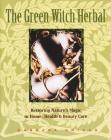 The Green Witch Herbal: Restoring Nature's Magic in Home, Health, and Beauty Care By Barbara Griggs Cover Image