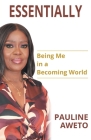 Essentially: Being Me in a Becoming World By Pauline Aweto Cover Image