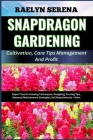 SNAPDRAGON GARDENING Cultivation, Care Tips Management And Profit: Expert Tips On Growing Techniques, Designing, Pruning Tips, Seasonal Maintenance St Cover Image