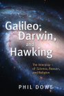 Galileo, Darwin, and Hawking: The Interplay of Science, Reason, and Religion By Phil Dowe Cover Image