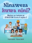 Ninaweza kuwa nini? Maelezo ya taaluma ya STUH/STEM kutoka A mpaka Z: What Can I Be? STEM Careers from A to Z (Swahili) By Tiffani Teachey Cover Image