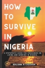 How to Survive in Nigeria: A Systematic Guide for Foreigners on Living and Working in Nigeria. By Benjamin M. Chizorom Cover Image