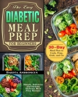 The Easy Diabetic Meal Prep for Beginners: Simple, Delicious and Healthy Diabetes Meal Prep Recipes with 30-Day Meal Plan to Cook, Prep, Grab, and Go Cover Image