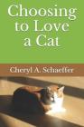 Choosing to Love a Cat By Cheryl a. Schaeffer Cover Image