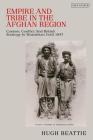 Empire and Tribe in the Afghan Frontier Region: Custom, Conflict and British Strategy in Waziristan Until 1947 (Library of Middle East History) By Hugh Beattie Cover Image