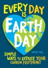Every Day Is Earth Day: Simple Ways to Reduce Your Carbon Footprint By Harriet Dyer Cover Image