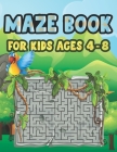 Maze Book For Kids Ages 4-8: Cool Fun First Mazes for Kids 4-6, 6-8 year olds Maze book for Children Games Problem-Solving Cute Gift For Cute Kids Cover Image