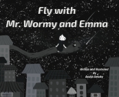 Fly with Mr. Wormy and Emma By Assiya Desoky, Assiya Desoky (Illustrator) Cover Image
