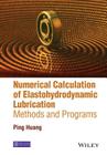 Numerical Calculation of Elastohydrodynamic Lubrication: Methods and Programs By Ping Huang Cover Image