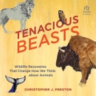 Tenacious Beasts: Wildlife Recoveries That Change How We Think about Animals Cover Image