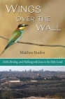 Wings Over the Wall: Faith, Birding, and Walking with Jesus in the Holy Land By Matthew Burden Cover Image
