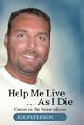 Help Me Live ... as I Die: Cancer vs. the Power of Love By Joe Peterson Cover Image