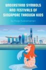 Understand Symbols and Festivals of Singapore through Kids By Pooja Subramanian Cover Image