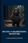 Wojtek: A Soldier Bear's Adventure: A Remarkable Tale of Courage, Friendship, and Triumph By Charlie Zhang (Editor), Gavin Zhang Cover Image