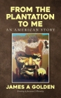 From the Plantation to Me an American Story By James a. Golden Cover Image