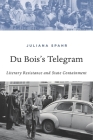 Du Bois's Telegram: Literary Resistance and State Containment By Juliana Spahr Cover Image