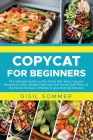 Copycat for Beginners: The Ultimate Guide to Get all the 40+ Keto Copycat Recipes to Shed Weight Fast from the Secret Diet Plans of the World Cover Image