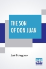 The Son Of Don Juan: An Original Drama In 3 Acts Inspired By The Reading Of Ibsen's Work Entitled 'Gengangere' Translated By James Graham Cover Image
