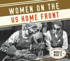 Women on the Us Home Front (Essential Library of World War II) By Kari A. Cornell Cover Image