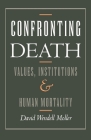 Confronting Death: Values, Institutions, and Human Mortality Cover Image