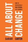 All About Change: How To Successfully Make Personal Life Changes By Sarah Carter Cover Image