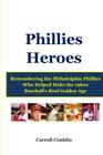 Phillies Heroes: Remembering the Philadelphia Phillies Who Helped Make the 1960s Baseball's Real Golden Age By Carroll Conklin Cover Image